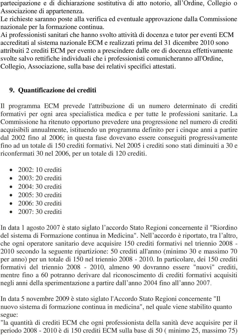 Ai professionisti sanitari che hanno svolto attività di docenza e tutor per eventi ECM accreditati al sistema nazionale ECM e realizzati prima del 31 dicembre 2010 sono attribuiti 2 crediti ECM per