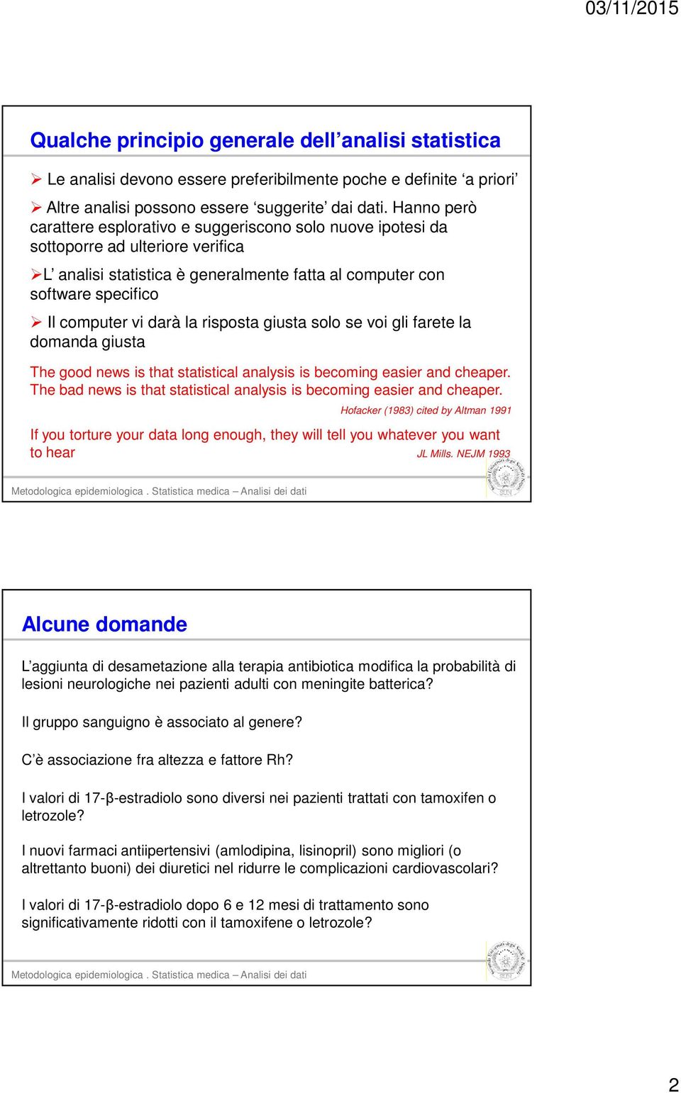 la risposta giusta solo se voi gli farete la domanda giusta The good news is that statistical analysis is becoming easier and cheaper.