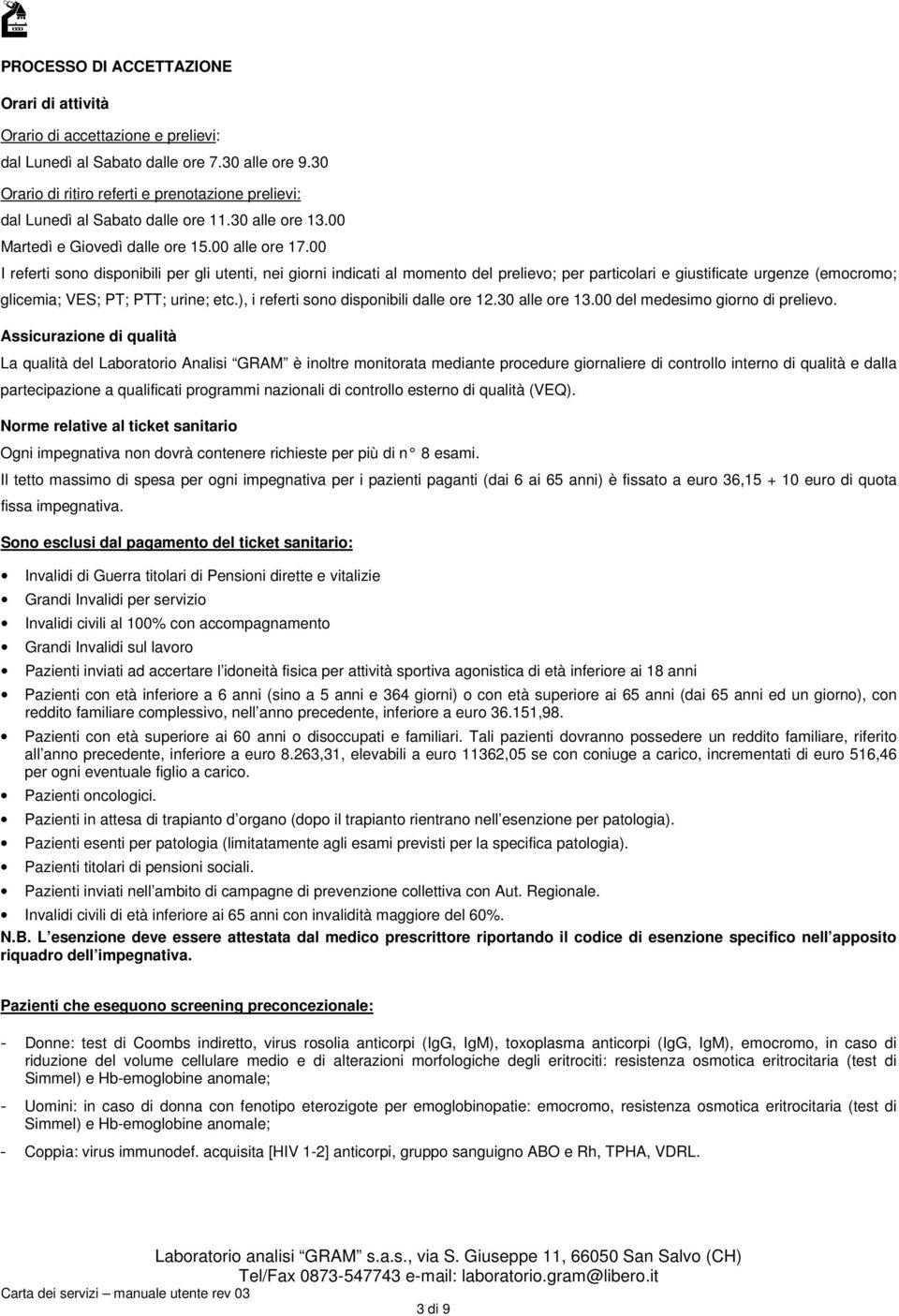 00 I referti sono disponibili per gli utenti, nei giorni indicati al momento del prelievo; per particolari e giustificate urgenze (emocromo; glicemia; VES; PT; PTT; urine; etc.