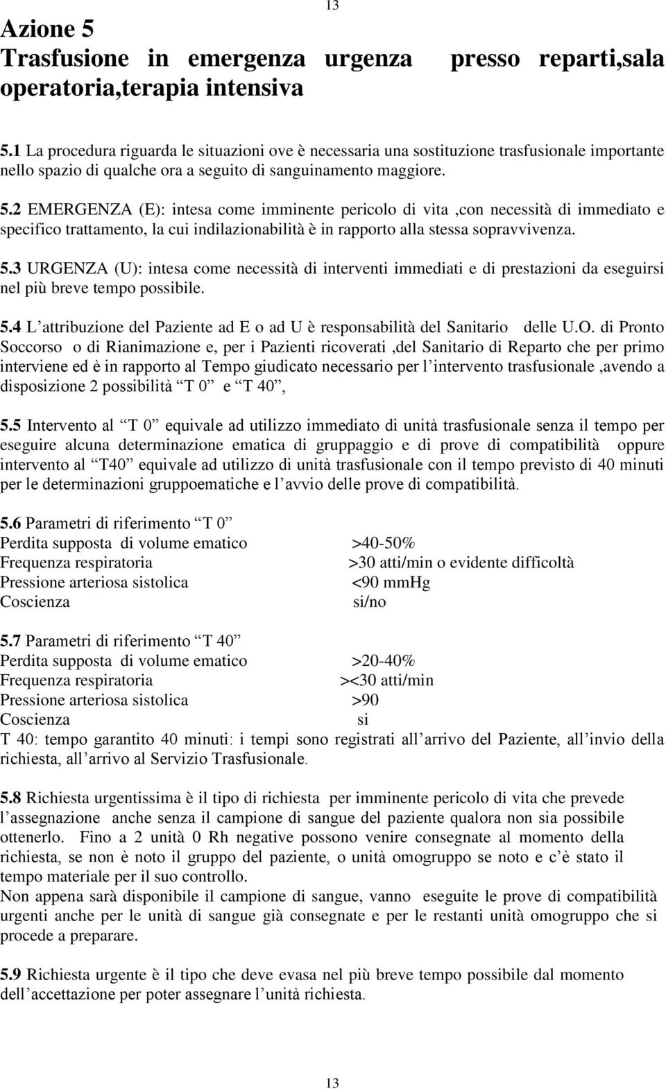 2 EMERGENZA (E): intesa come imminente pericolo di vita,con necessità di immediato e specifico trattamento, la cui indilazionabilità è in rapporto alla stessa sopravvivenza. 5.