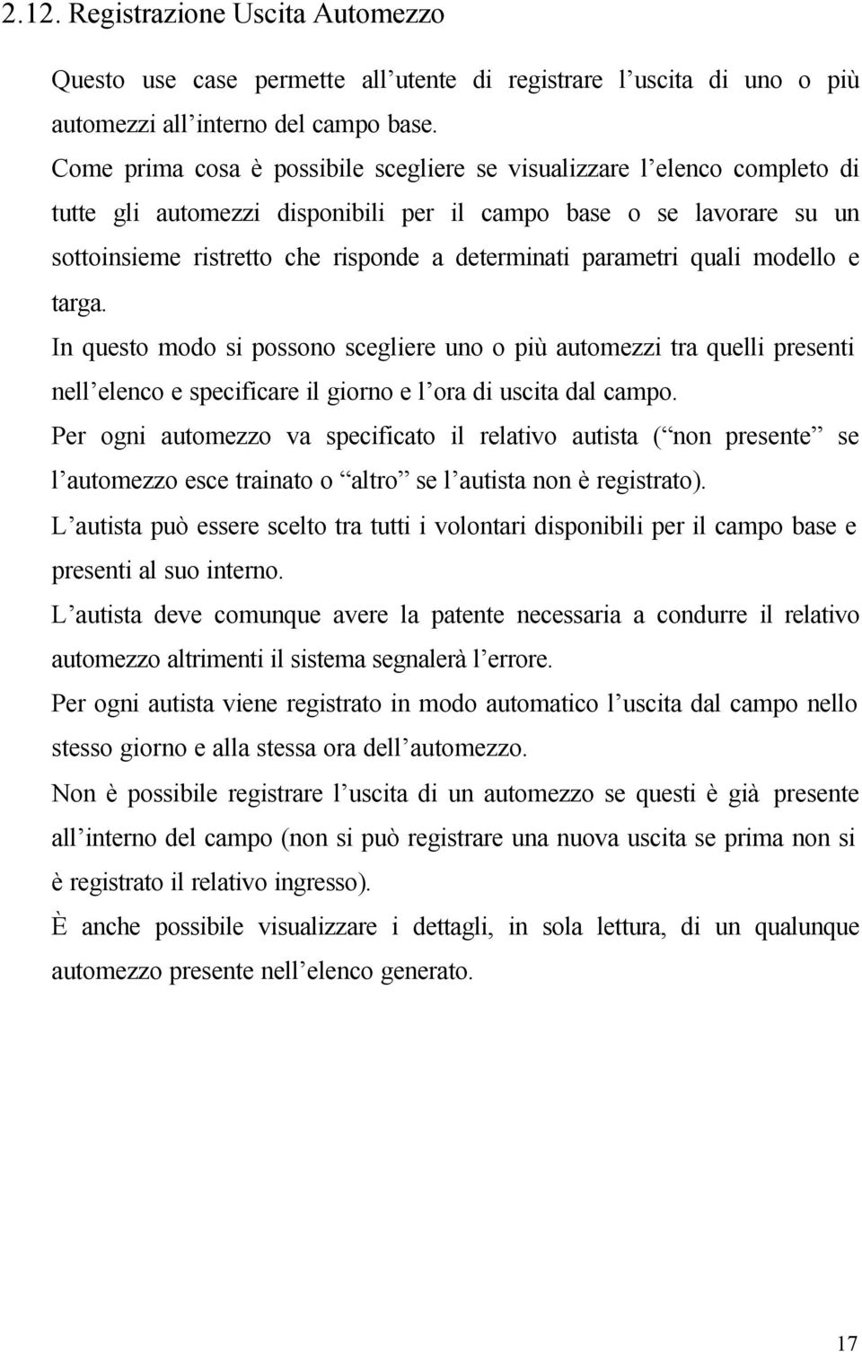 parametri quali modello e targa. In questo modo si possono scegliere uno o più automezzi tra quelli presenti nell elenco e specificare il giorno e l ora di uscita dal campo.