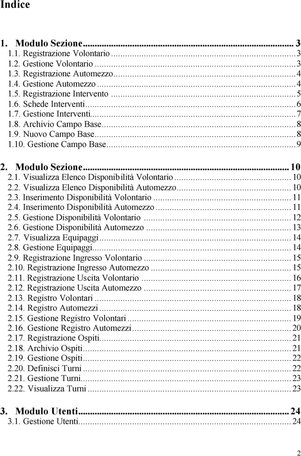 ..10 2.2. Visualizza Elenco Disponibilità Automezzo...10 2.3. Inserimento Disponibilità Volontario...11 2.4. Inserimento Disponibilità Automezzo...11 2.5. Gestione Disponibilità Volontario...12 2.6.