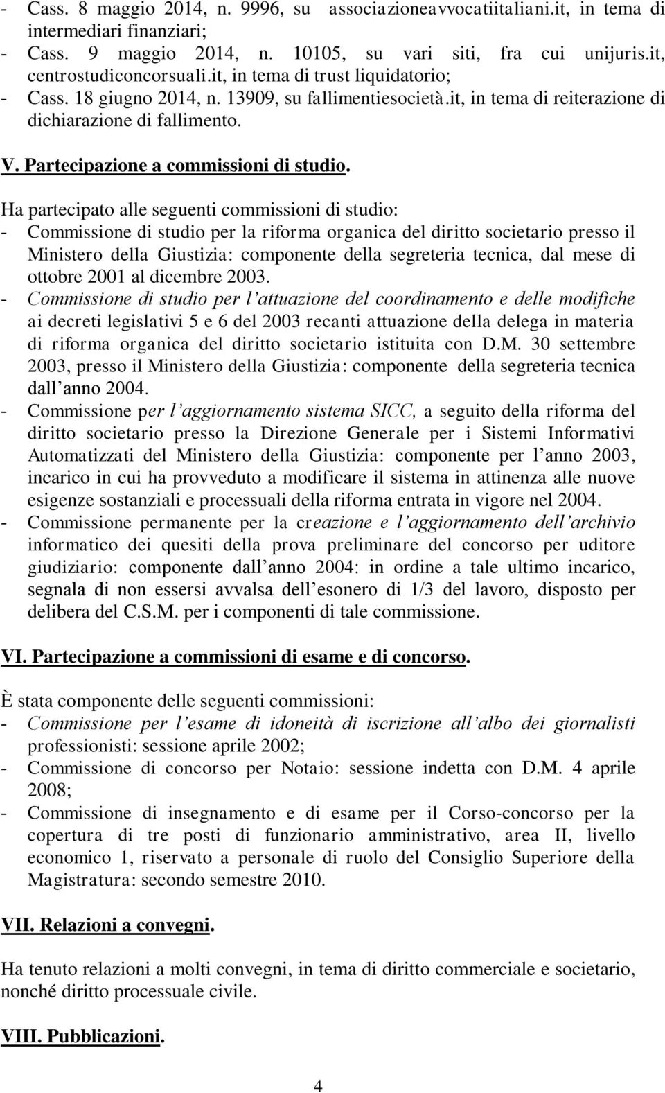 Ha partecipato alle seguenti commissioni di studio: - Commissione di studio per la riforma organica del diritto societario presso il Ministero della Giustizia: componente della segreteria tecnica,