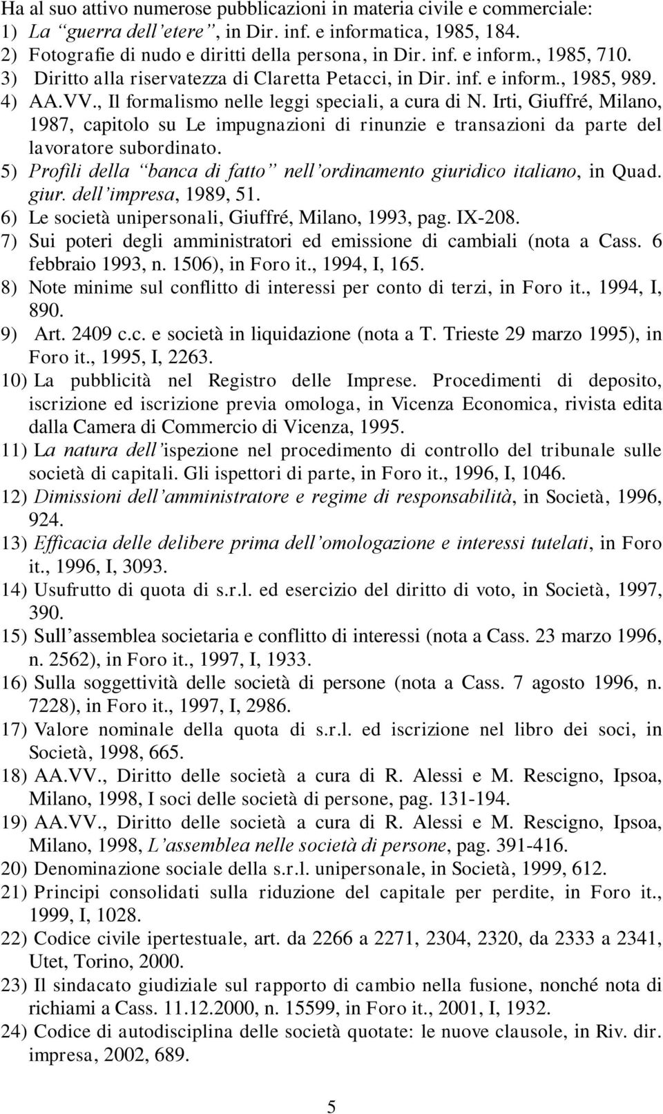 Irti, Giuffré, Milano, 1987, capitolo su Le impugnazioni di rinunzie e transazioni da parte del lavoratore subordinato. 5) Profili della banca di fatto nell ordinamento giuridico italiano, in Quad.