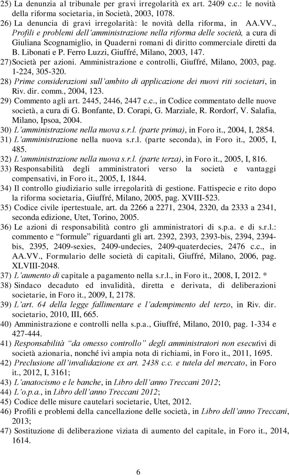 , Profili e problemi dell amministrazione nella riforma delle società, a cura di Giuliana Scognamiglio, in Quaderni romani di diritto commerciale diretti da B. Libonati e P.