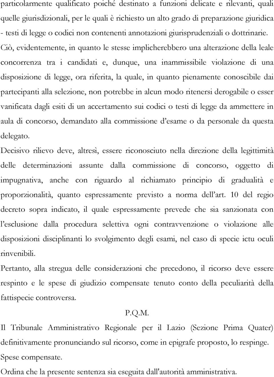 Ciò, evidentemente, in quanto le stesse implicherebbero una alterazione della leale concorrenza tra i candidati e, dunque, una inammissibile violazione di una disposizione di legge, ora riferita, la