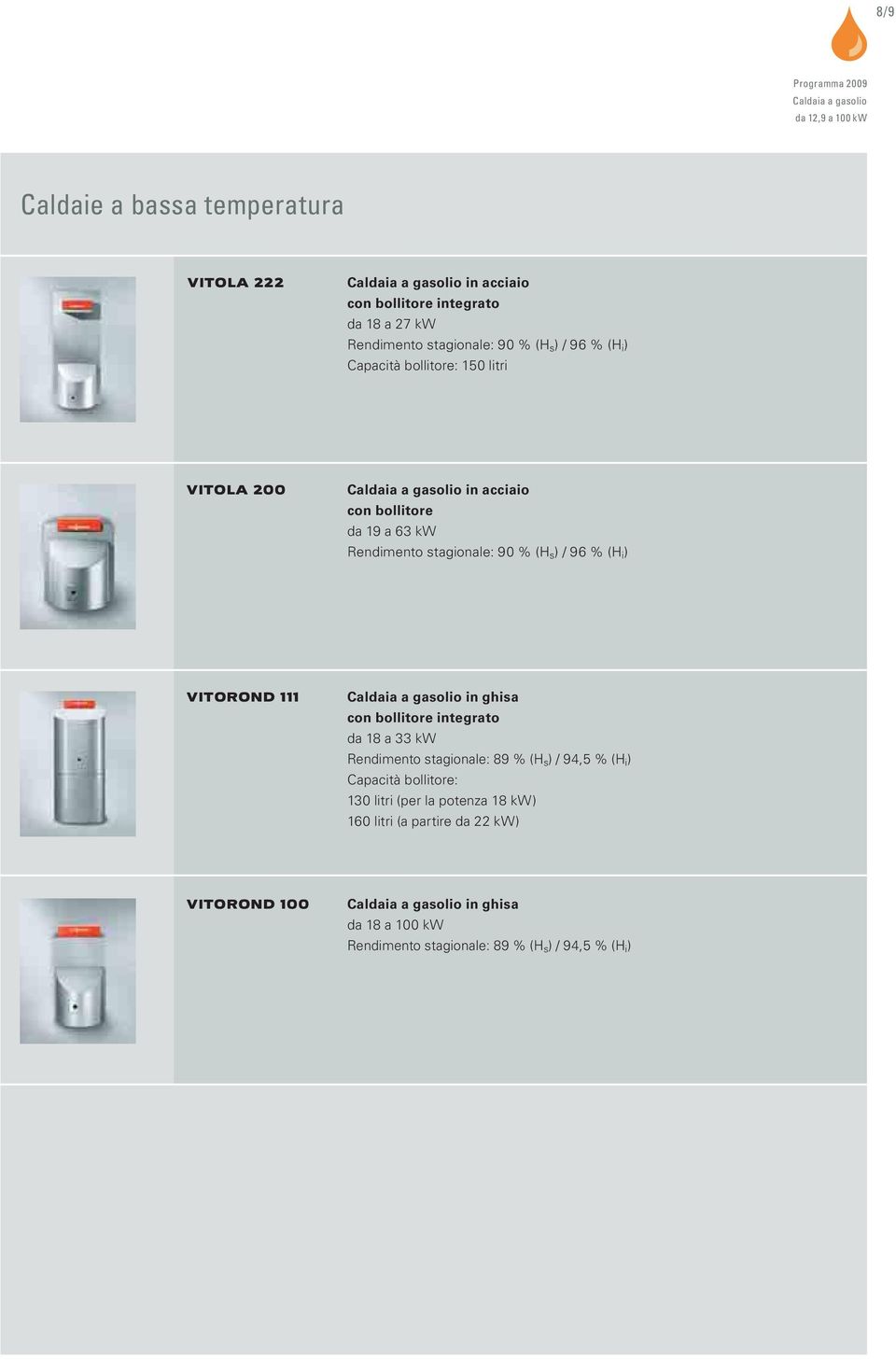 stagionale: 90 % (H s ) / 96 % (H i ) VITOROND 111 Caldaia a gasolio in ghisa con bollitore integrato da 18 a 33 kw Rendimento stagionale: 89 % (H s ) / 94,5 % (H i )