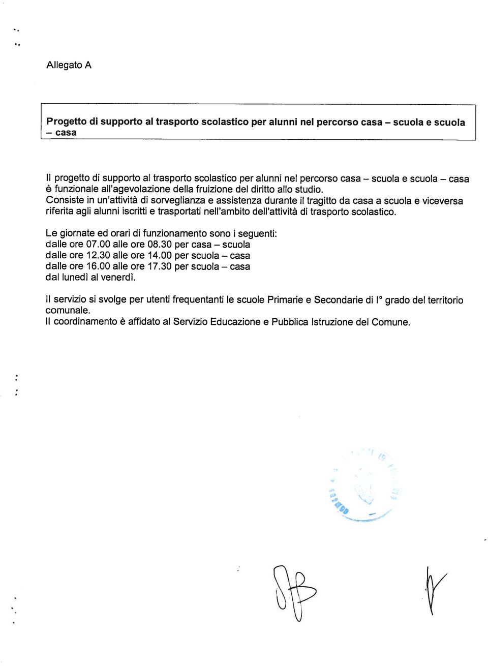 Consiste in un attività di sorveglianza e assistenza durante il tragitto da casa a scuola e viceversa riferita agli alunni iscritti e trasportati nell ambito dell attività di trasporto scolastico.