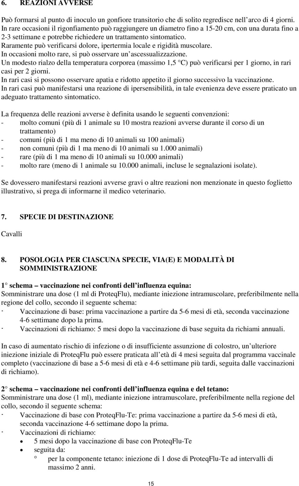 Raramente può verificarsi dolore, ipertermia locale e rigidità muscolare. In occasioni molto rare, si può osservare un ascessualizzazione.