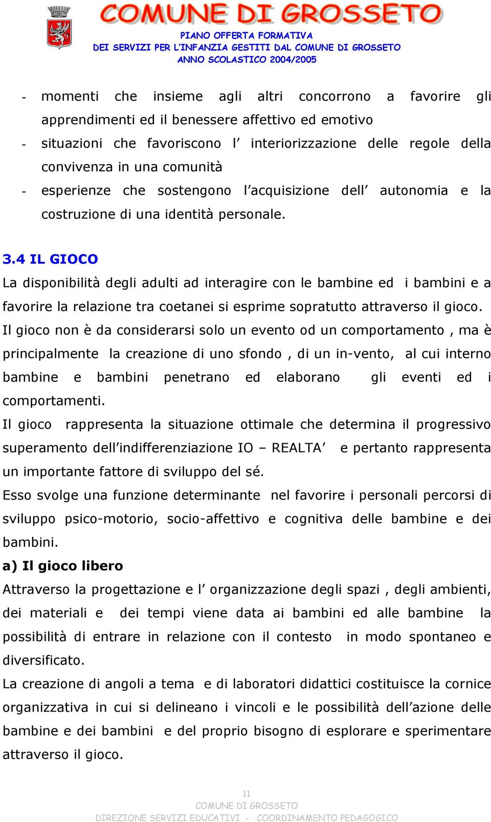 4 IL GIOCO La disponibilità degli adulti ad interagire con le bambine ed i bambini e a favorire la relazione tra coetanei si esprime sopratutto attraverso il gioco.