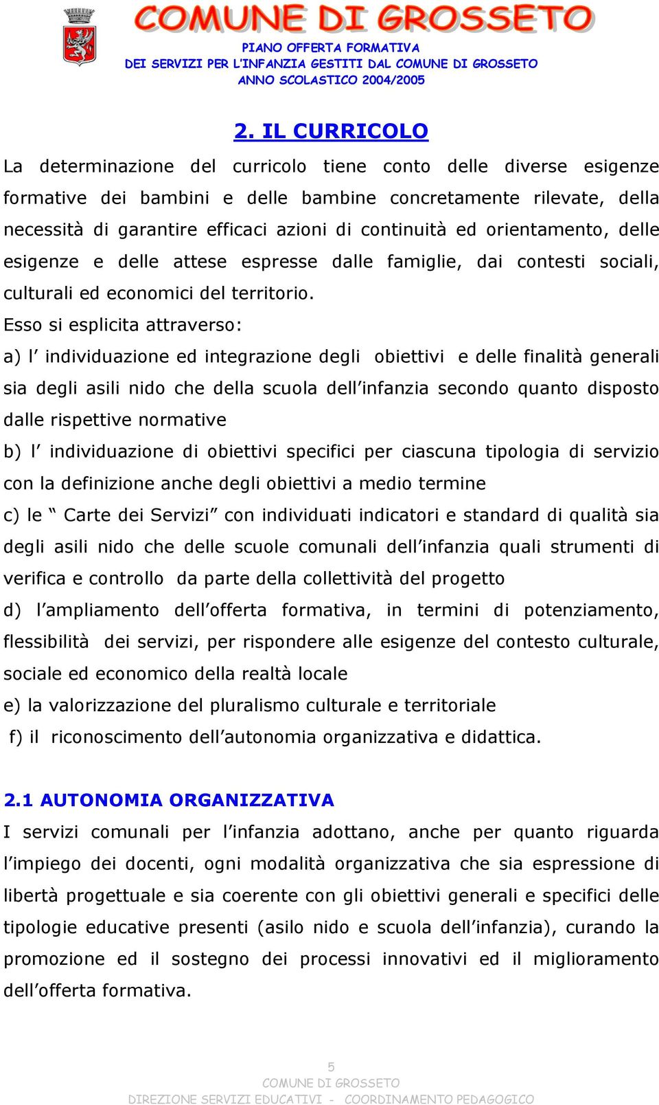 continuità ed orientamento, delle esigenze e delle attese espresse dalle famiglie, dai contesti sociali, culturali ed economici del territorio.