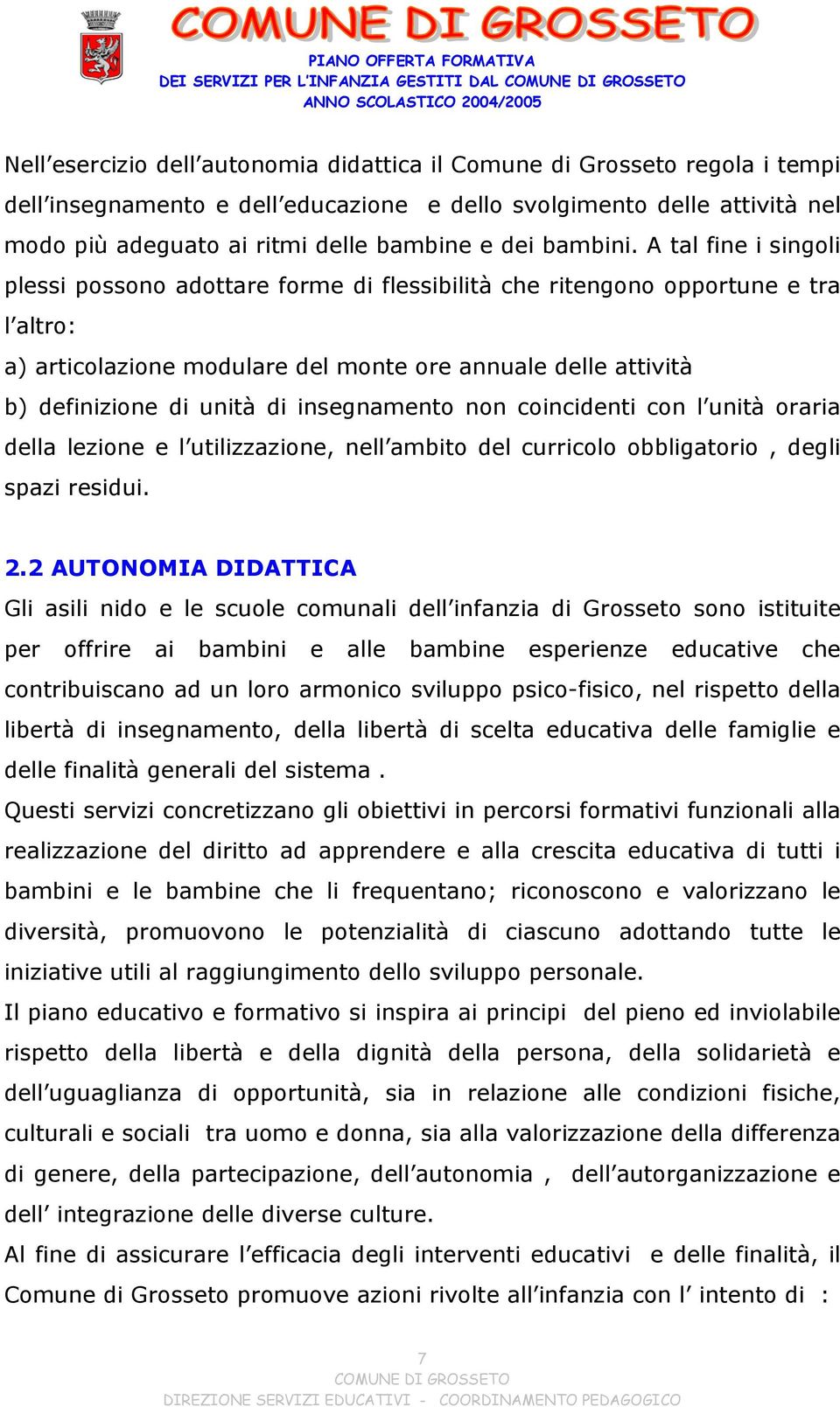 A tal fine i singoli plessi possono adottare forme di flessibilità che ritengono opportune e tra l altro: a) articolazione modulare del monte ore annuale delle attività b) definizione di unità di