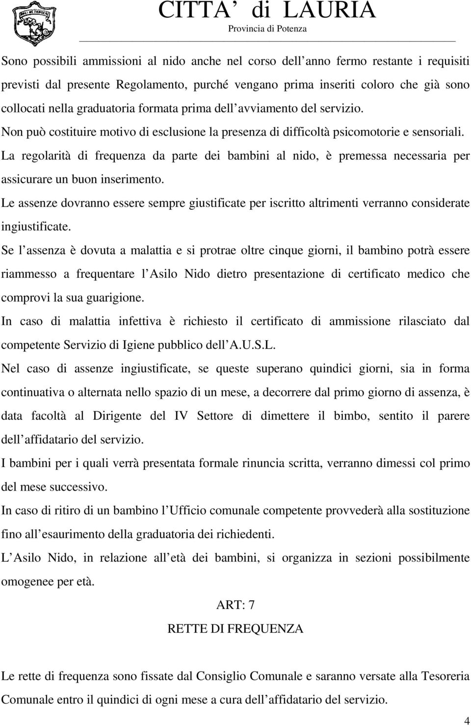 La regolarità di frequenza da parte dei bambini al nido, è premessa necessaria per assicurare un buon inserimento.