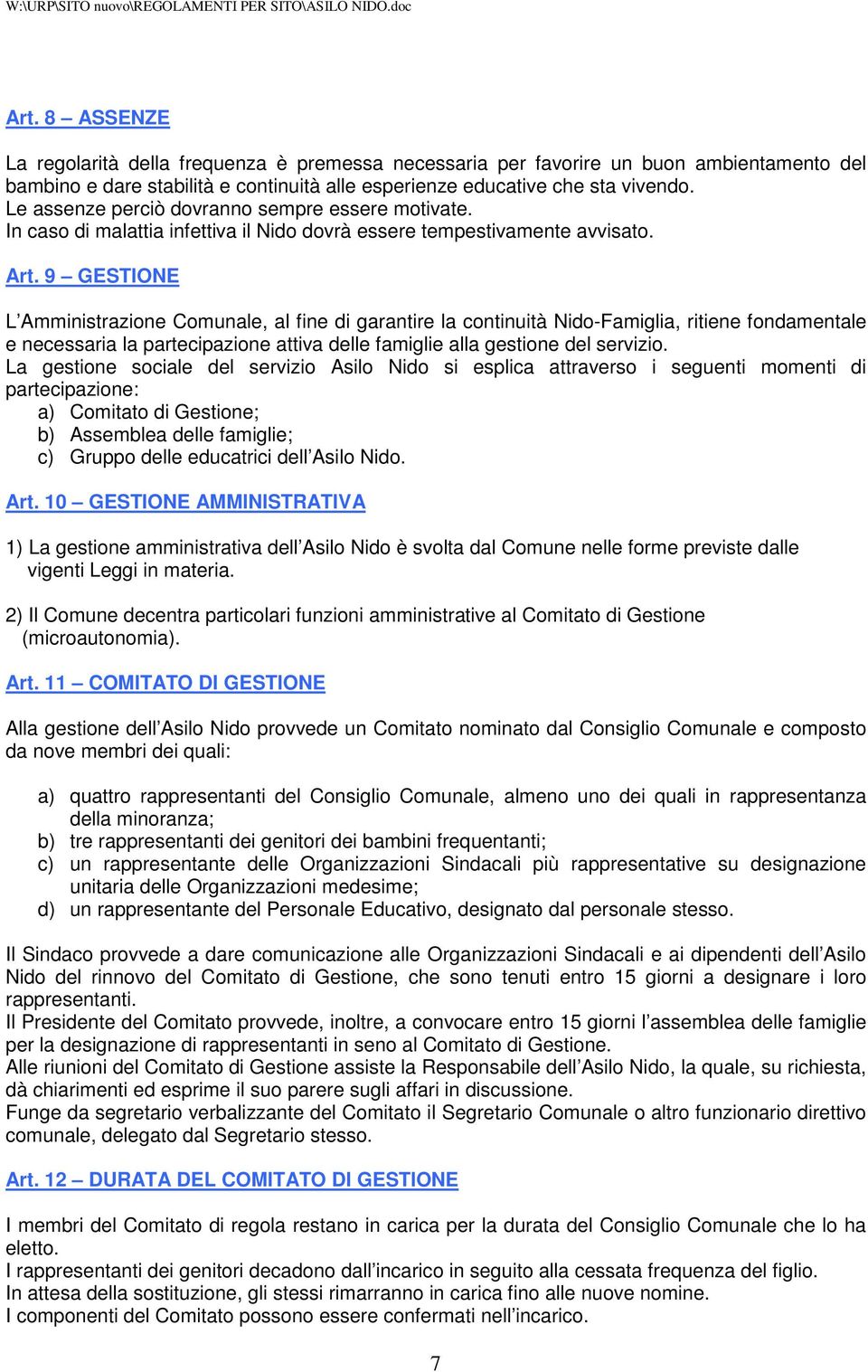 9 GESTIONE L Amministrazione Comunale, al fine di garantire la continuità Nido-Famiglia, ritiene fondamentale e necessaria la partecipazione attiva delle famiglie alla gestione del servizio.