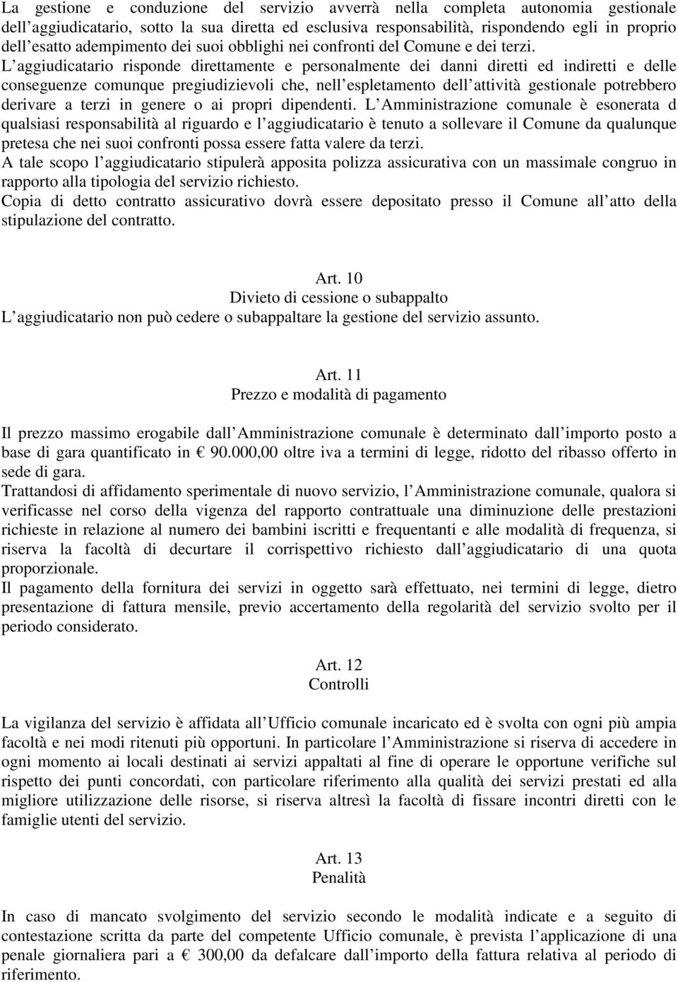 L aggiudicatario risponde direttamente e personalmente dei danni diretti ed indiretti e delle conseguenze comunque pregiudizievoli che, nell espletamento dell attività gestionale potrebbero derivare