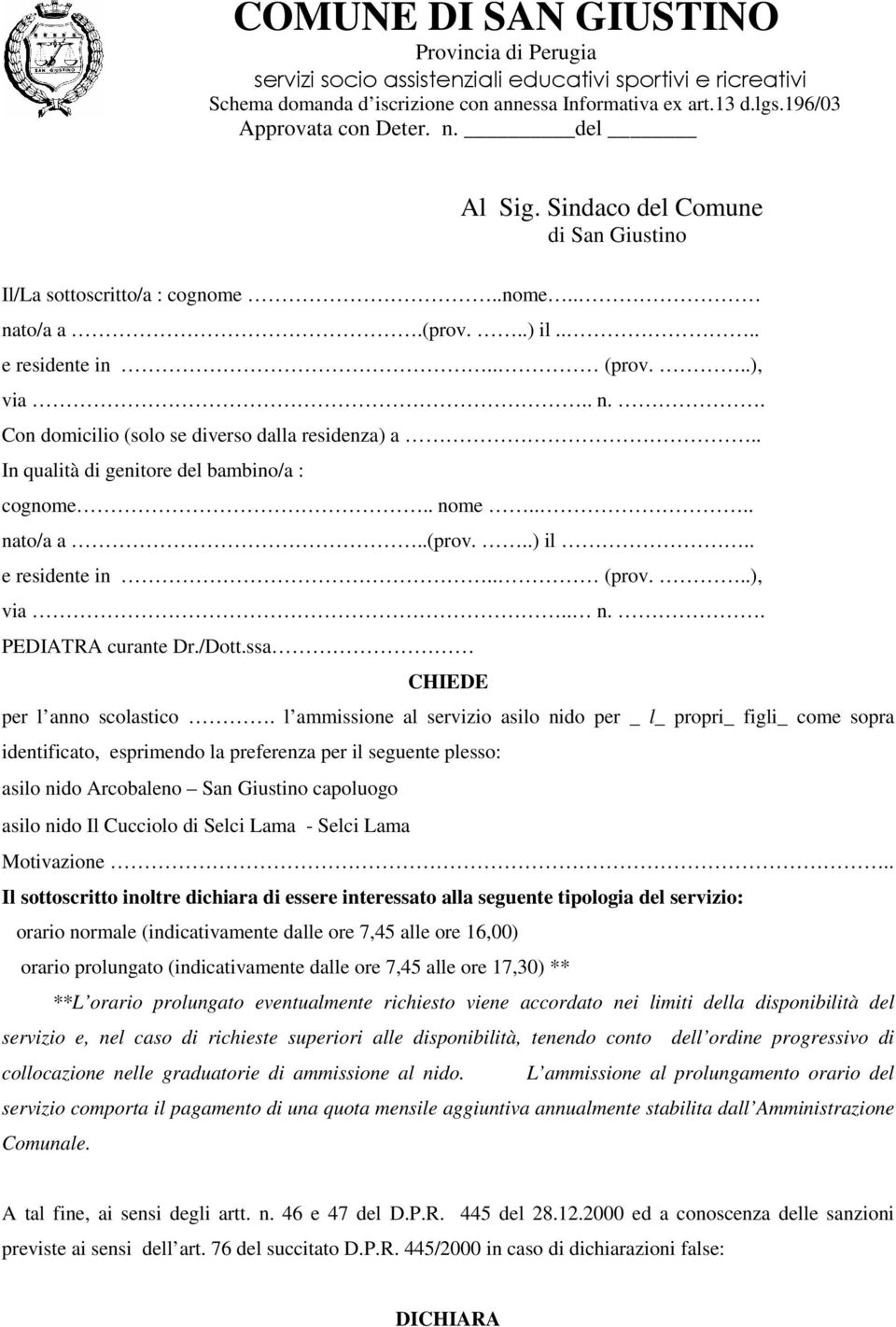 . In qualità di genitore del bambino/a : cognome.. nome.... nato/a a..(prov...) il.. e residente in.. (prov...), via.. n.. PEDIATRA curante Dr./Dott.ssa CHIEDE per l anno scolastico.