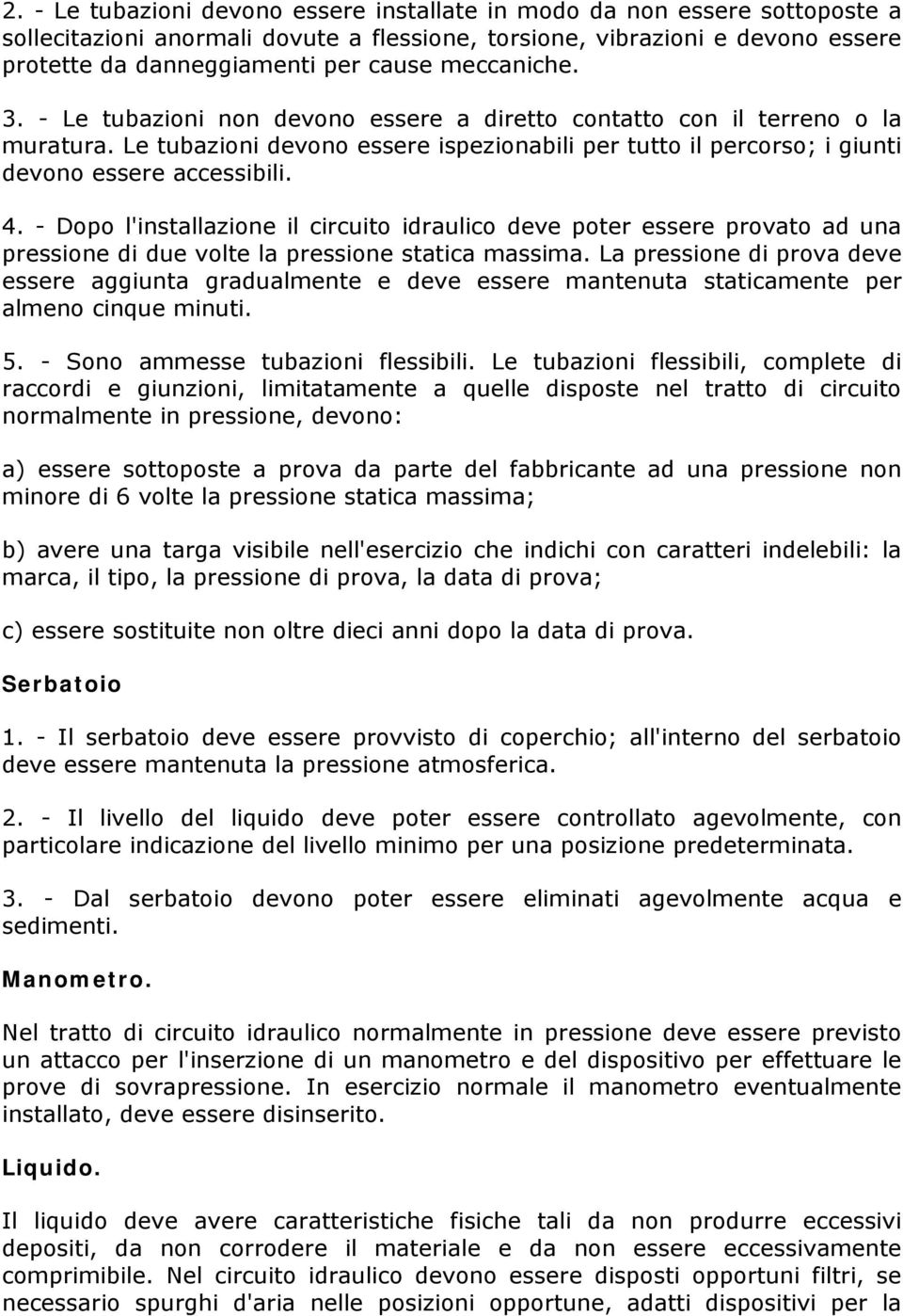 - Dopo l'installazione il circuito idraulico deve poter essere provato ad una pressione di due volte la pressione statica massima.