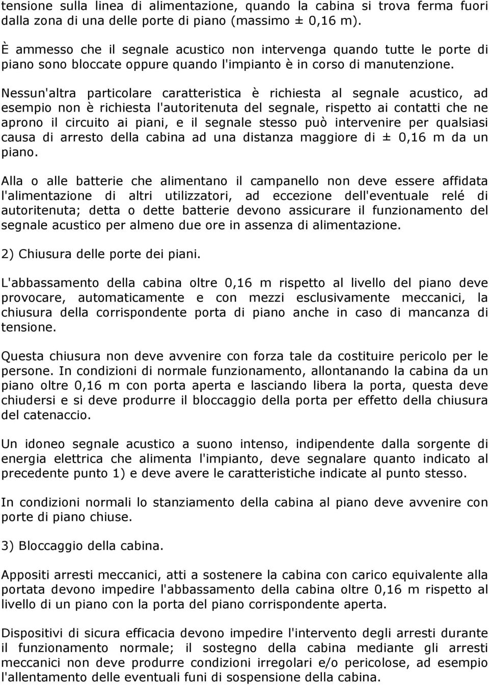 Nessun'altra particolare caratteristica è richiesta al segnale acustico, ad esempio non è richiesta l'autoritenuta del segnale, rispetto ai contatti che ne aprono il circuito ai piani, e il segnale