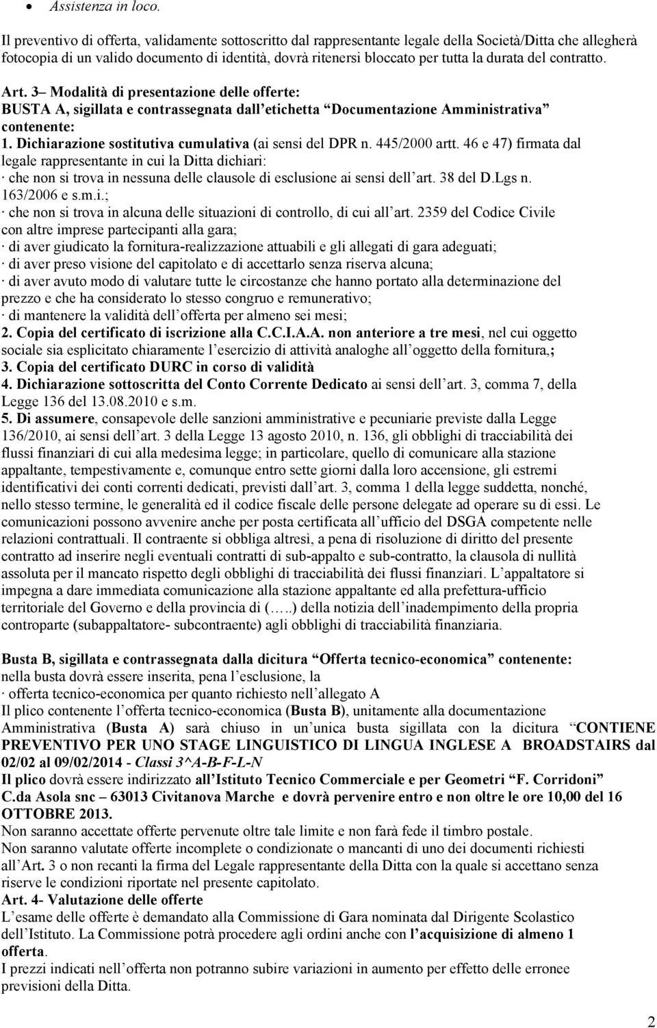 durata del contratto. Art. 3 Modalità di presentazione delle offerte: BUSTA A, sigillata e contrassegnata dall etichetta Documentazione Amministrativa contenente: 1.