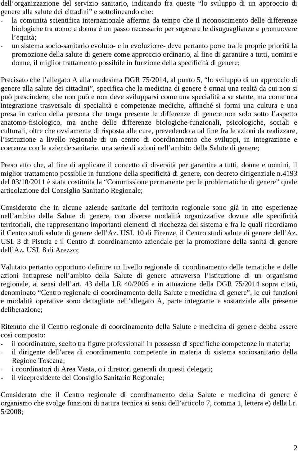 evoluzione- deve pertanto porre tra le proprie priorità la promozione della salute di genere come approccio ordinario, al fine di garantire a tutti, uomini e donne, il miglior trattamento possibile