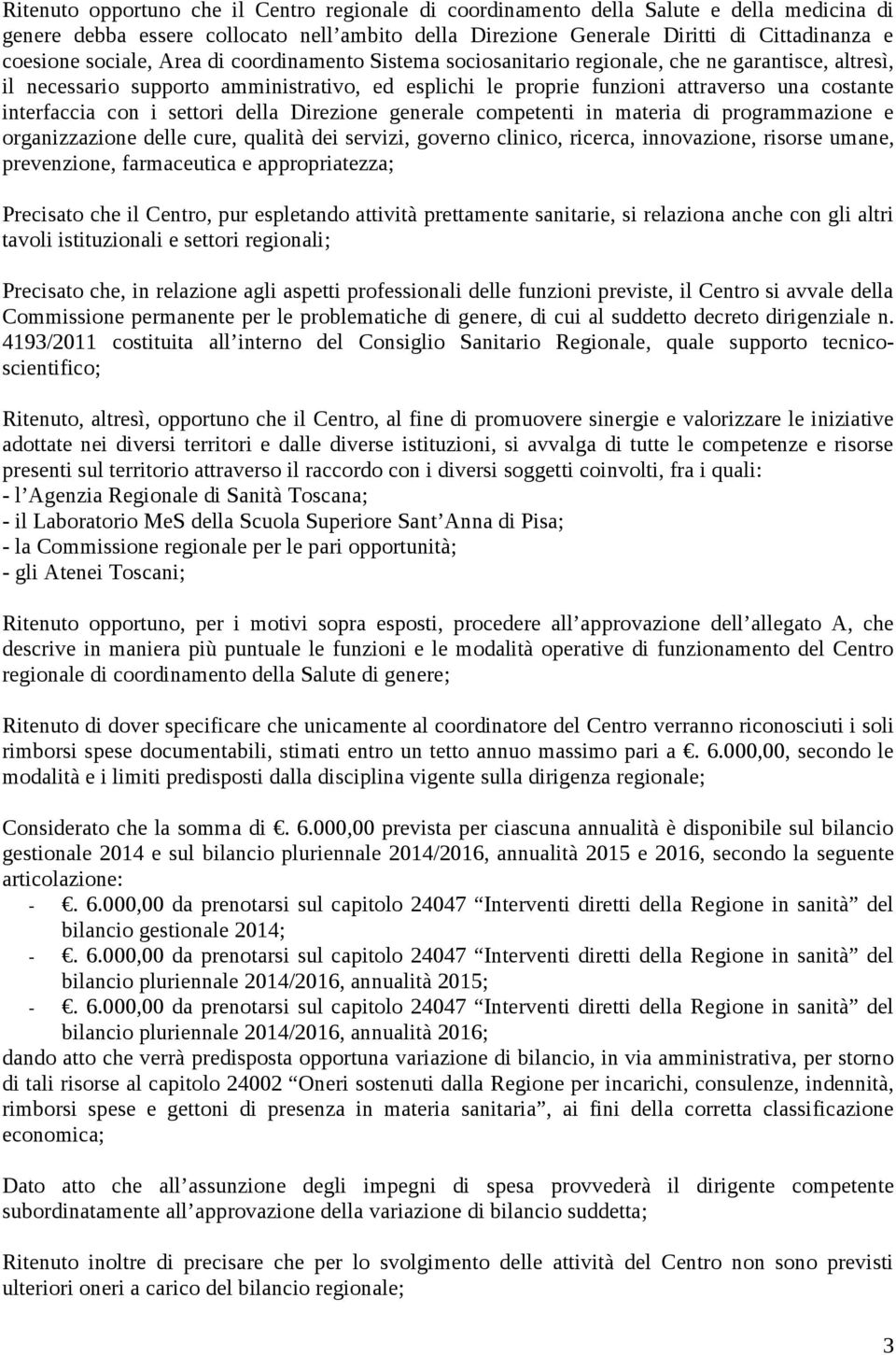 con i settori della Direzione generale competenti in materia di programmazione e organizzazione delle cure, qualità dei servizi, governo clinico, ricerca, innovazione, risorse umane, prevenzione,