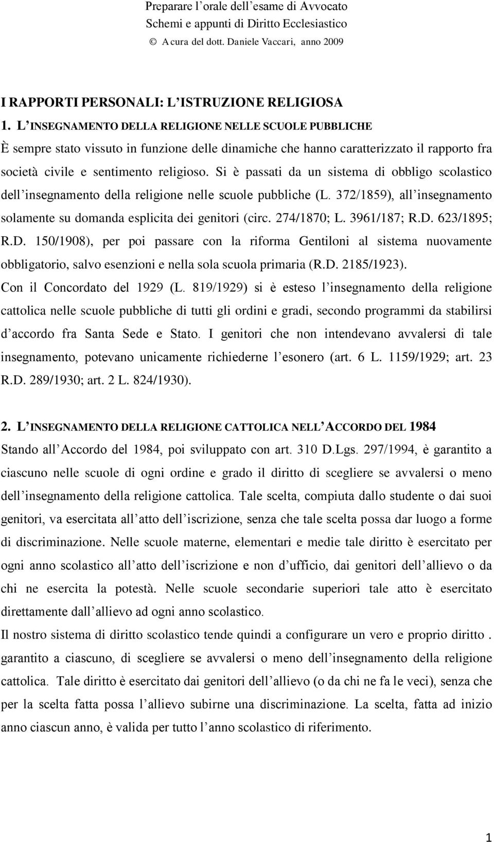 Si è passati da un sistema di obbligo scolastico dell insegnamento della religione nelle scuole pubbliche (L. 372/1859), all insegnamento solamente su domanda esplicita dei genitori (circ.