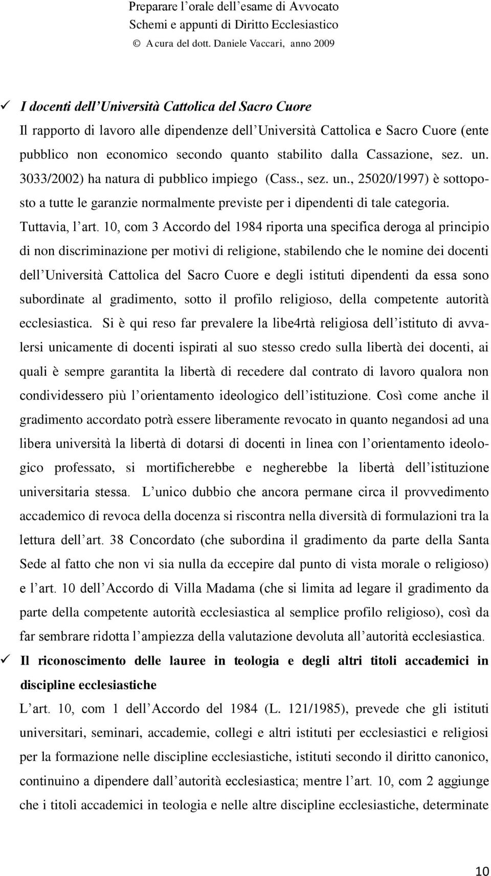 10, com 3 Accordo del 1984 riporta una specifica deroga al principio di non discriminazione per motivi di religione, stabilendo che le nomine dei docenti dell Università Cattolica del Sacro Cuore e