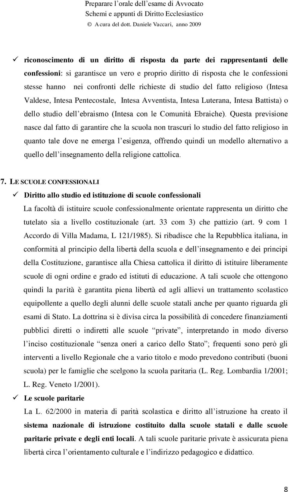 Questa previsione nasce dal fatto di garantire che la scuola non trascuri lo studio del fatto religioso in quanto tale dove ne emerga l esigenza, offrendo quindi un modello alternativo a quello dell