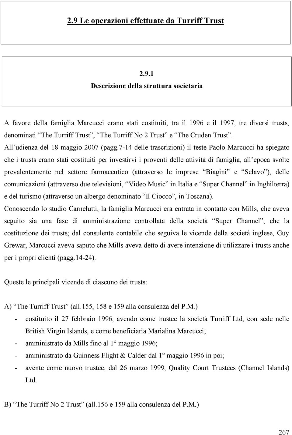 7-14 delle trascrizioni) il teste Paolo Marcucci ha spiegato che i trusts erano stati costituiti per investirvi i proventi delle attività di famiglia, all epoca svolte prevalentemente nel settore