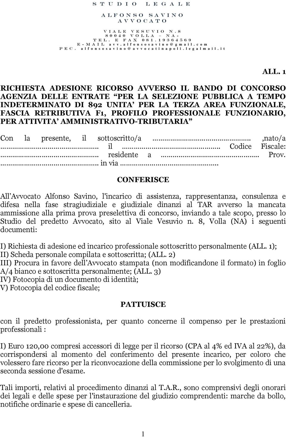 . CONFERISCE All Avvocato Alfonso Savino, l'incarico di assistenza, rappresentanza, consulenza e difesa nella fase stragiudiziale e giudiziale dinanzi al TAR avverso la mancata ammissione alla prima