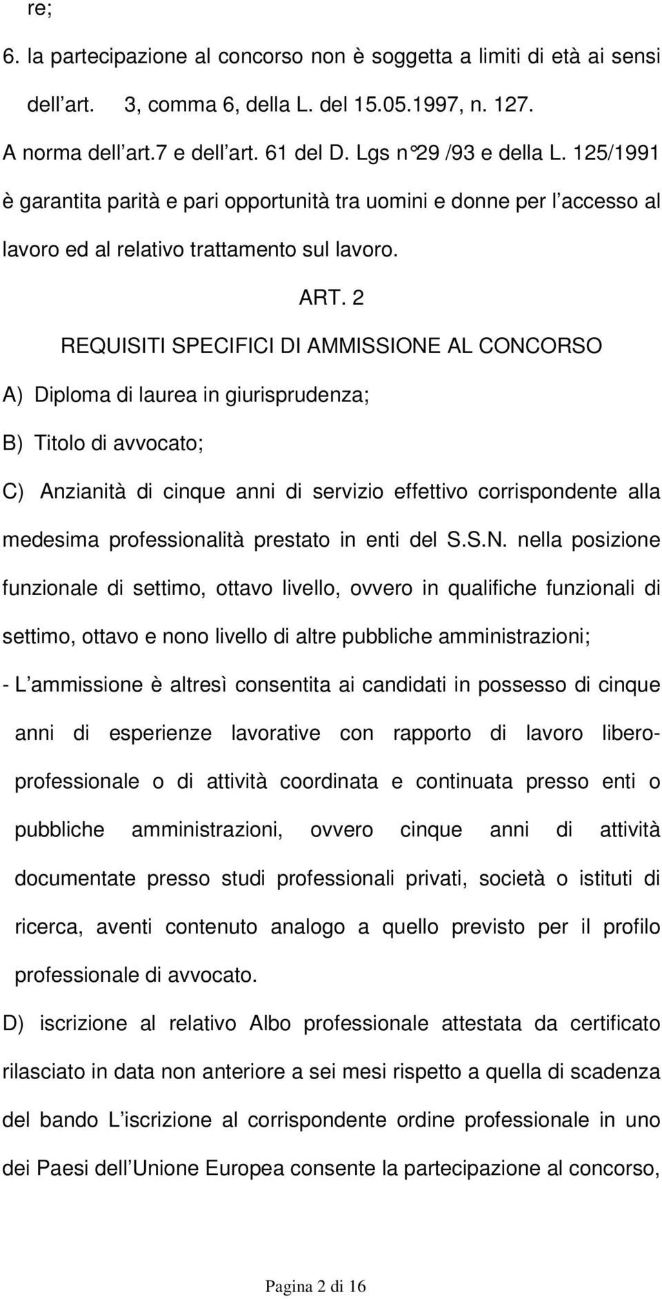 2 REQUISITI SPECIFICI DI AMMISSIONE AL CONCORSO A) Diploma di laurea in giurisprudenza; B) Titolo di avvocato; C) Anzianità di cinque anni di servizio effettivo corrispondente alla medesima