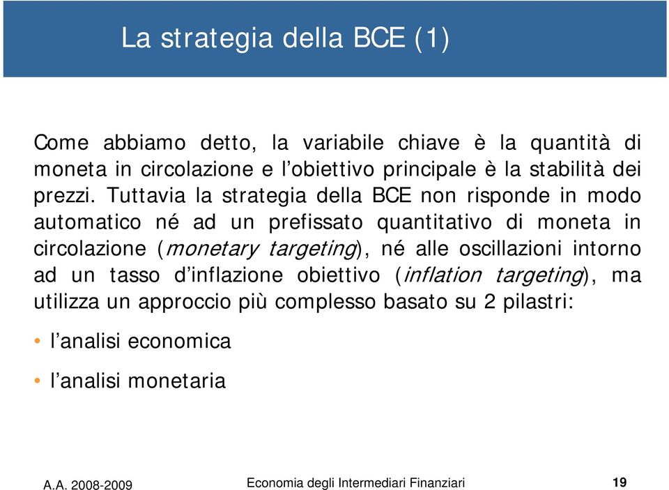 Tuttavia la strategia della BCE non risponde in modo automatico né ad un prefissato quantitativo di moneta in circolazione (monetary