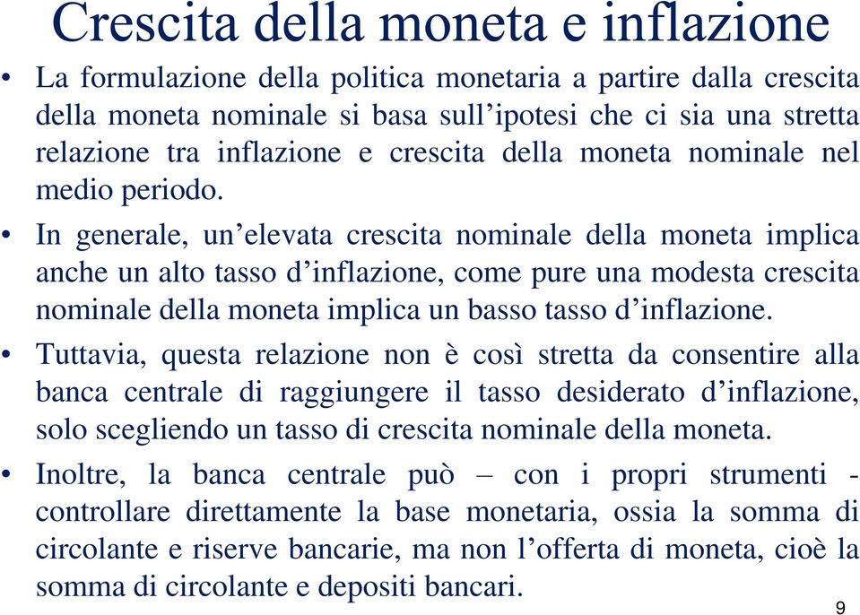 Tuttavia, questa relazione non è così stretta da consentire alla banca centrale di raggiungere il tasso desiderato d inflazione, solo scegliendo un tasso di crescita nominale della moneta.