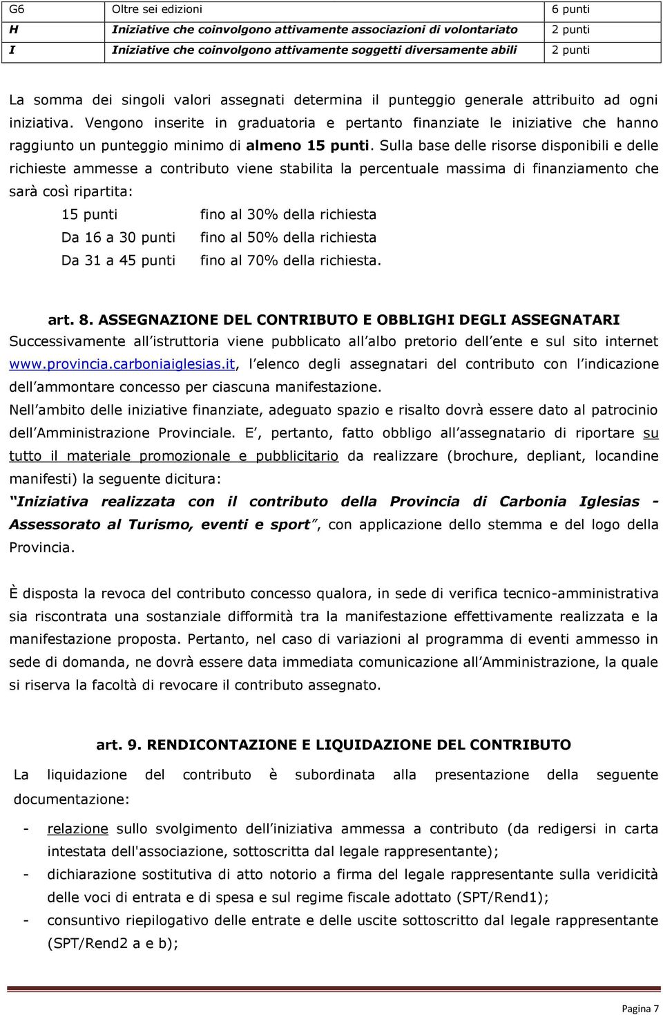 Vengono inserite in graduatoria e pertanto finanziate le iniziative che hanno raggiunto un punteggio minimo di almeno 15 punti.