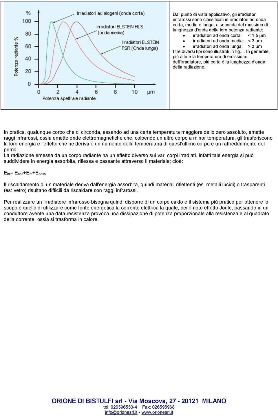 .. In generale, più alta è la temperatura di emissione dell'irradiatore, più corta è la lunghezza d'onda della radiazione.