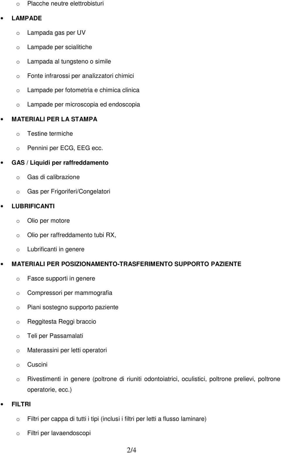 GAS / Liquidi per raffreddament Gas di calibrazine Gas per Frigriferi/Cngelatri LUBRIFICANTI Oli per mtre Oli per raffreddament tubi RX, Lubrificanti in genere MATERIALI PER