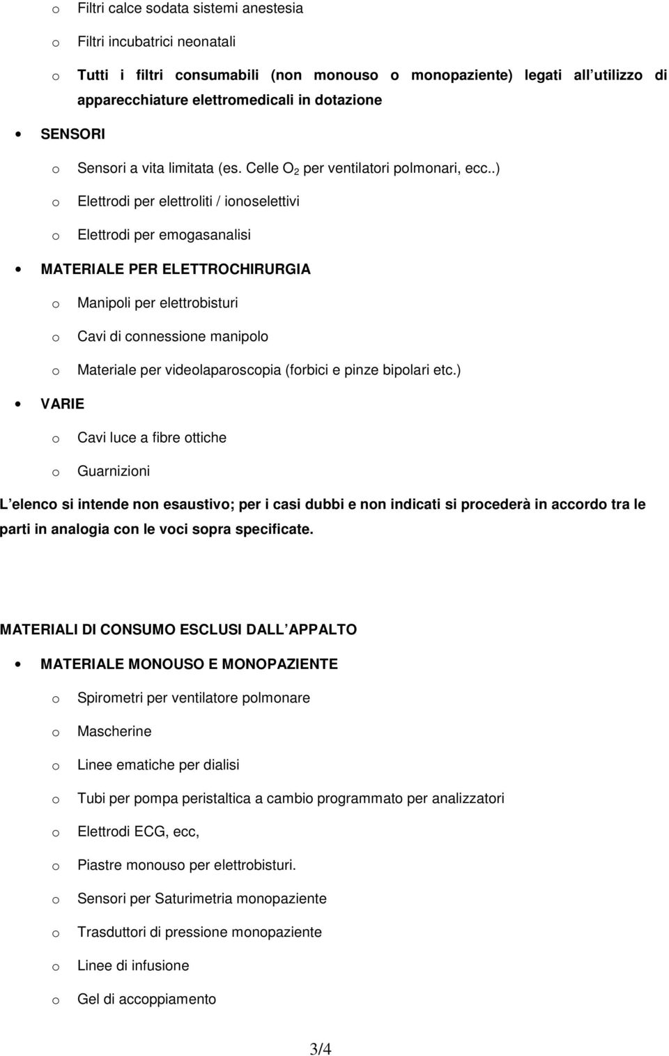 .) Elettrdi per elettrliti / inselettivi Elettrdi per emgasanalisi MATERIALE PER ELETTROCHIRURGIA Manipli per elettrbisturi Cavi di cnnessine manipl Materiale per videlaparscpia (frbici e pinze