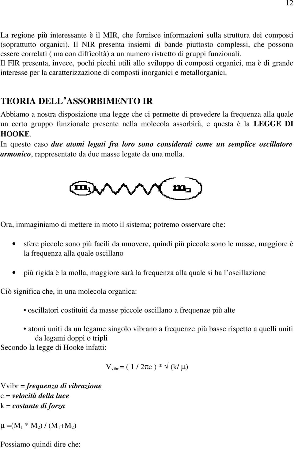 IlFIRpresenta,invece,pochipicchiutiliallosviluppodicompostiorganici,maèdigrande interesseperlacaratterizzazionedicompostiinorganiciemetallorganici.