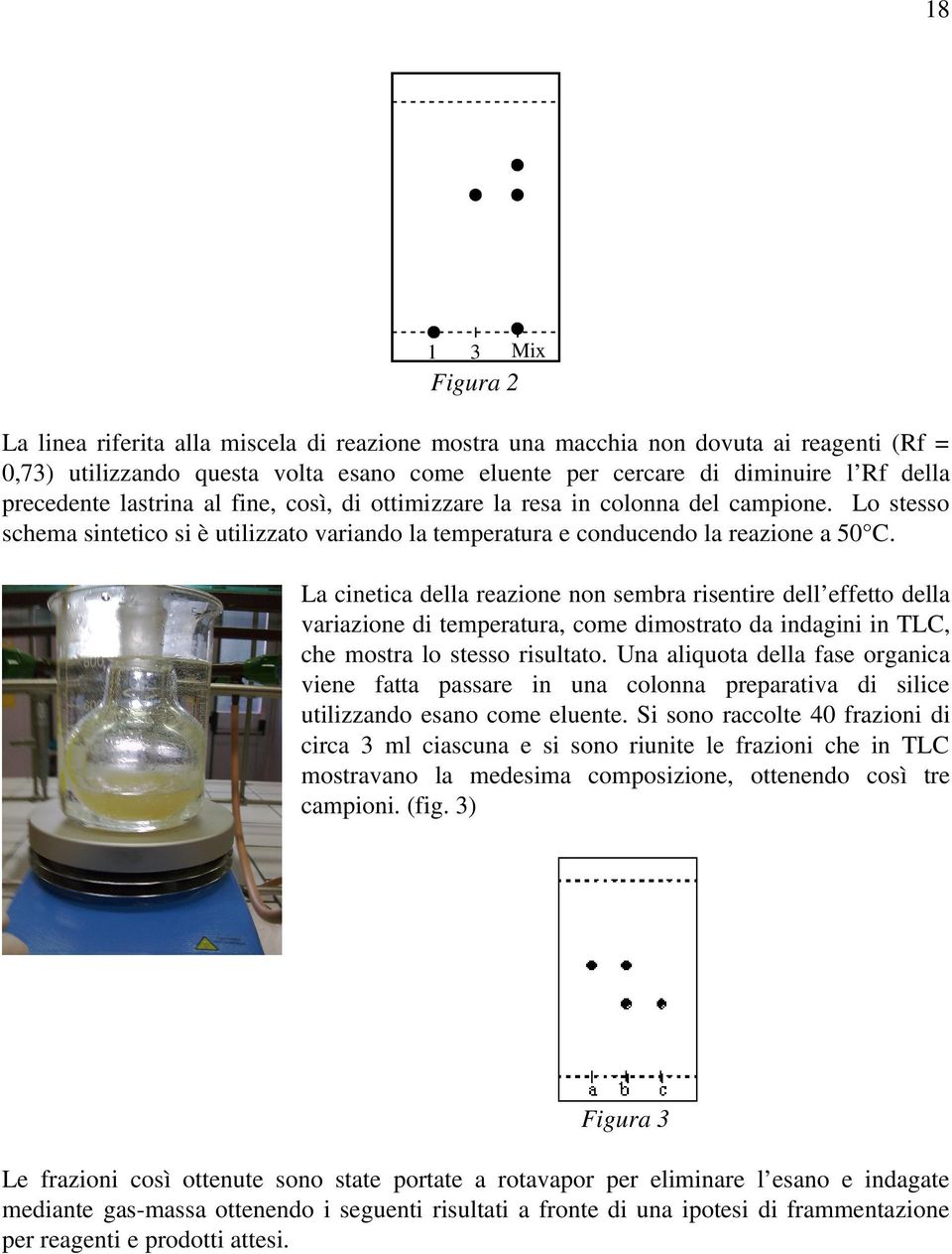 Lacineticadellareazionenonsembrarisentiredell effettodella variazioneditemperatura,comedimostratodaindaginiintlc, chemostralostessorisultato.