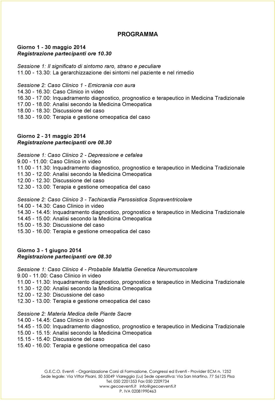 00: Inquadramento diagnostico, prognostico e terapeutico in Medicina Tradizionale 17.00-18.00: Analisi secondo la Medicina Omeopatica 18.00-18.30: Discussione del caso 18.30-19.