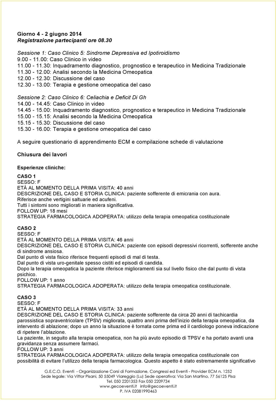 30: Discussione del caso 12.30-13.00: Terapia e gestione omeopatica del caso Sessione 2: Caso Clinico 6: Celiachia e Deficit Di Gh 14.00-14.45: Caso Clinico in video 14.45-15.