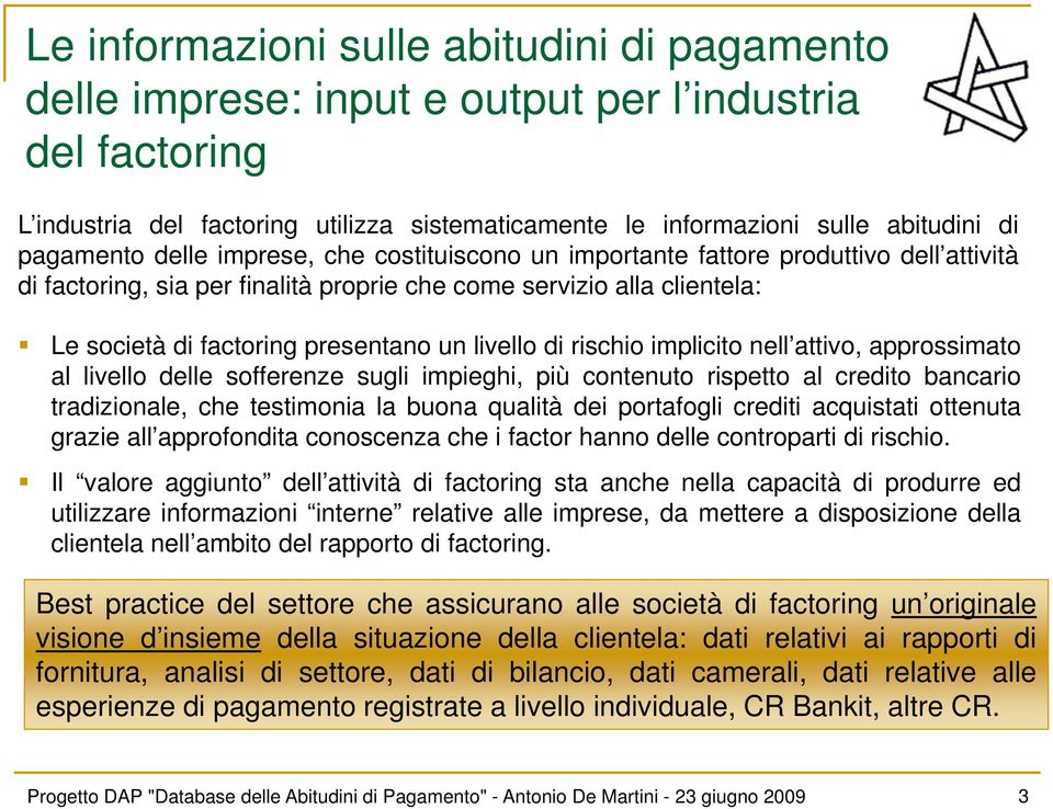 un livello di rischio implicito nell attivo, approssimato al livello delle sofferenze sugli impieghi, più contenuto rispetto al credito bancario tradizionale, che testimonia la buona qualità dei