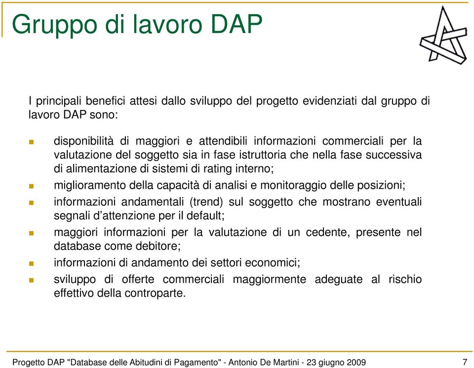 informazioni andamentali (trend) sul soggetto che mostrano eventuali segnali d attenzione per il default; maggiori informazioni per la valutazione di un cedente, presente nel database come debitore;