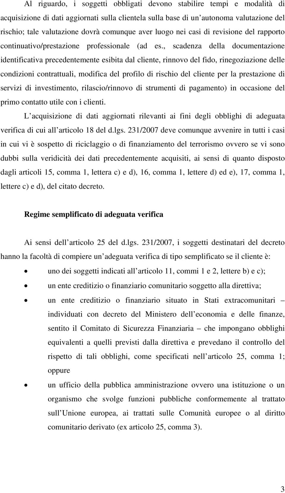 , scadenza della documentazione identificativa precedentemente esibita dal cliente, rinnovo del fido, rinegoziazione delle condizioni contrattuali, modifica del profilo di rischio del cliente per la