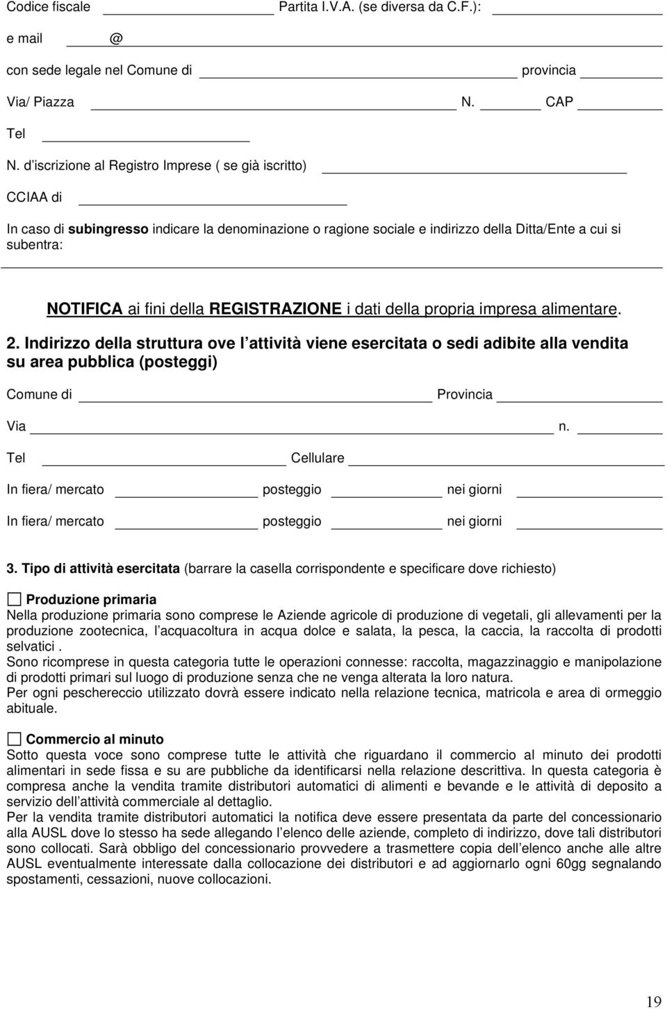 REGISTRAZIONE i dati della propria impresa alimentare. 2. Indirizzo della struttura ove l attività viene esercitata o sedi adibite alla vendita su area pubblica (posteggi) Comune di Provincia Via n.