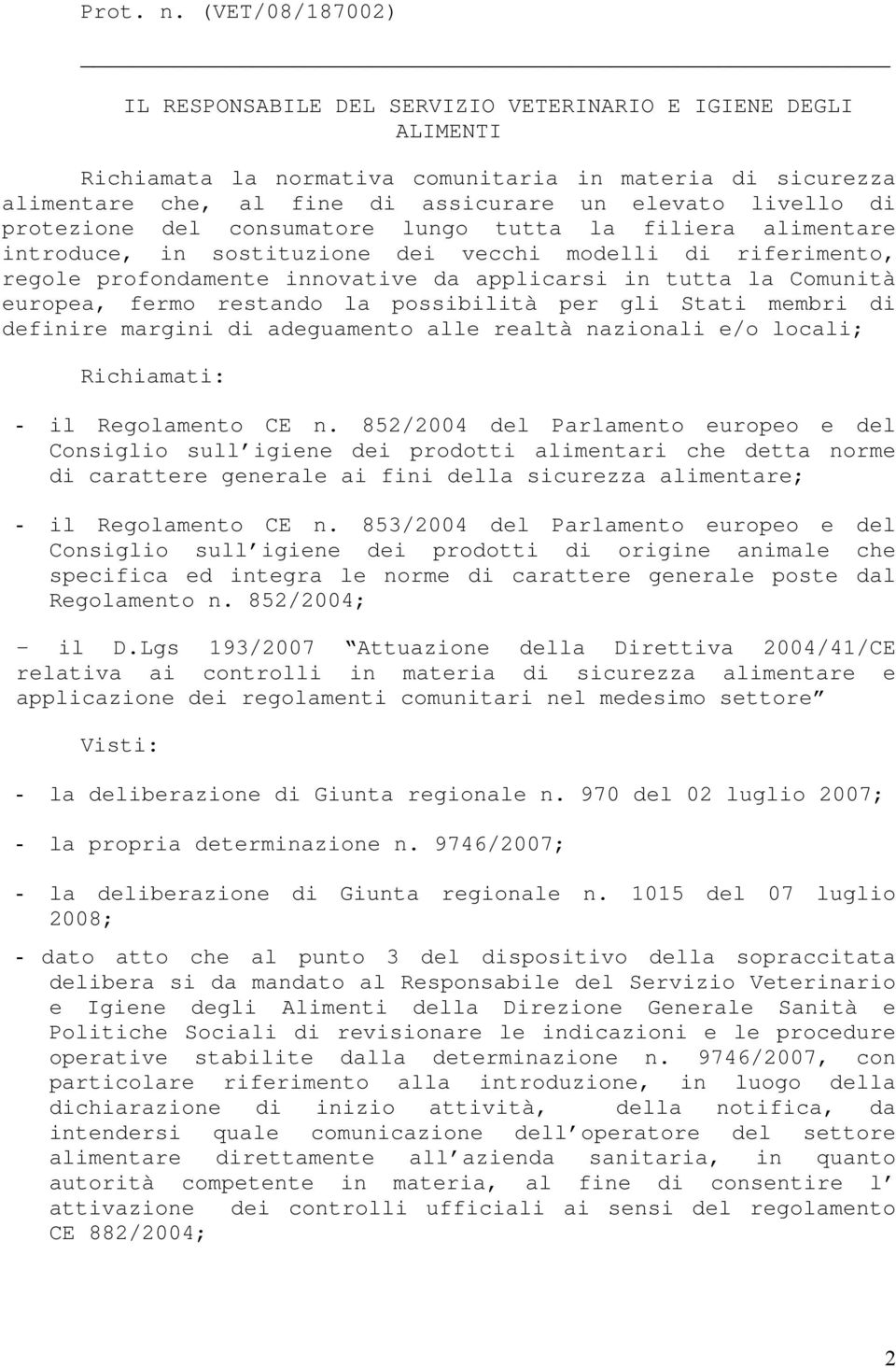 di protezione del consumatore lungo tutta la filiera alimentare introduce, in sostituzione dei vecchi modelli di riferimento, regole profondamente innovative da applicarsi in tutta la Comunità