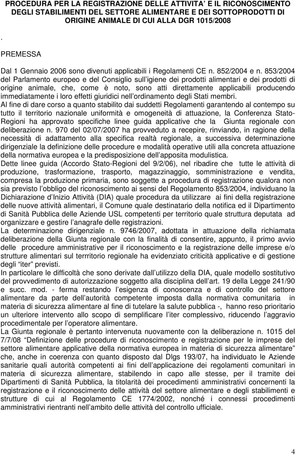 853/2004 del Parlamento europeo e del Consiglio sull igiene dei prodotti alimentari e dei prodotti di origine animale, che, come è noto, sono atti direttamente applicabili producendo immediatamente i