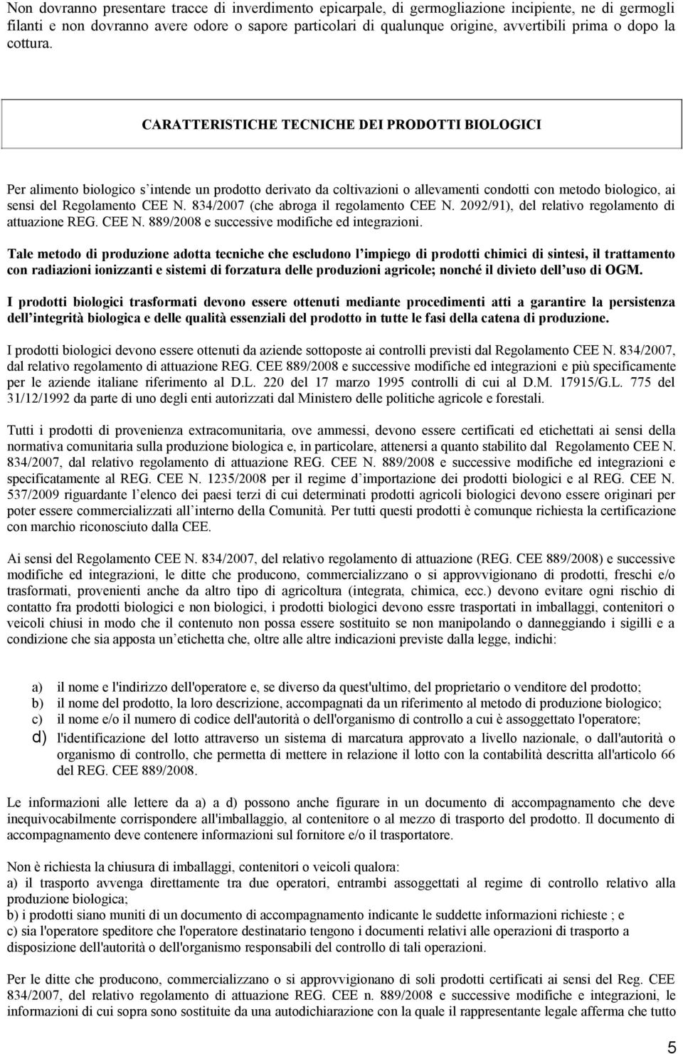 CARATTERISTICHE TECNICHE DEI PRODOTTI BIOLOGICI Per alimento biologico s intende un prodotto derivato da coltivazioni o allevamenti condotti con metodo biologico, ai sensi del Regolamento CEE N.