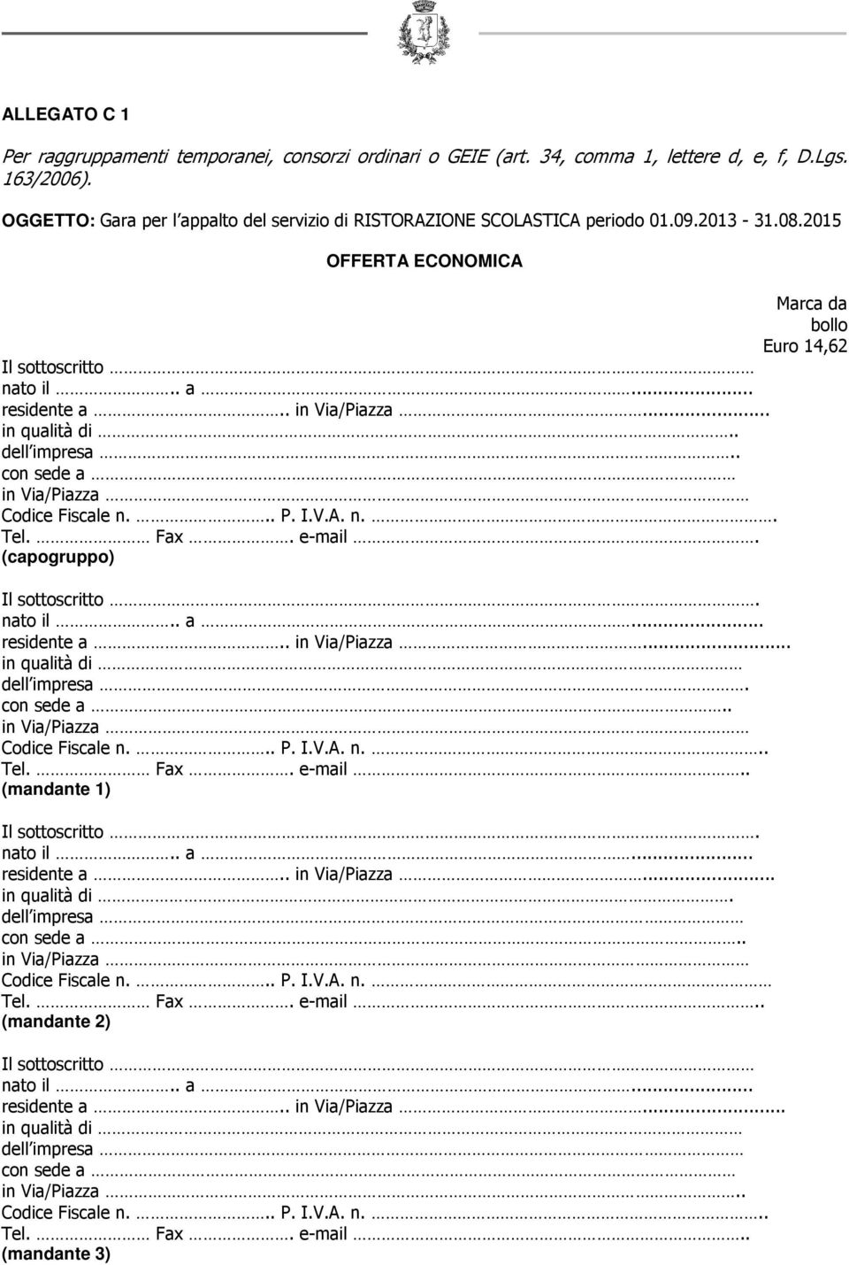 .. in qualità di.. dell impresa.. con sede a Codice Fiscale n... P. I.V.A. n.. Tel. Fax. e-mail. (capogruppo) Il sottoscritto... residente a.. in Via/Piazza... in qualità di dell impresa. con sede a.. Codice Fiscale n... P. I.V.A. n... Tel. Fax. e-mail.. (mandante 1) Il sottoscritto.