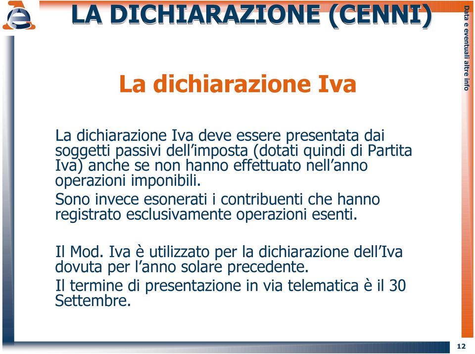 Sono invece esonerati i contribuenti che hanno registrato esclusivamente operazioni esenti. Il Mod.